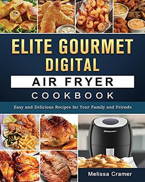 portada Elite Gourmet Digital Air Fryer Cookbook: Easy and Delicious Recipes for Your Family and Friends (en Inglés)