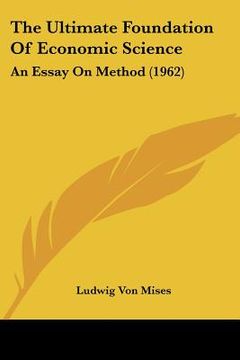 portada the ultimate foundation of economic science: an essay on method (1962)