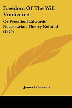 portada freedom of the will vindicated: or president edwards' necessarian theory refuted (1876) (en Inglés)
