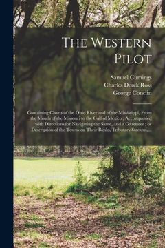 portada The Western Pilot: Containing Charts of the Ohio River and of the Mississippi, From the Mouth of the Missouri to the Gulf of Mexico; Acco (en Inglés)