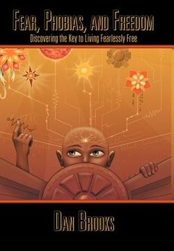 portada fear, phobias and freedom: discovering the key to living fearlessly free