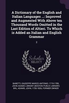 portada A Dictionary of the English and Italian Languages ...: Improved and Augmented With Above ten Thousand Words Omitted in the Last Edition of Altieri. To (en Inglés)