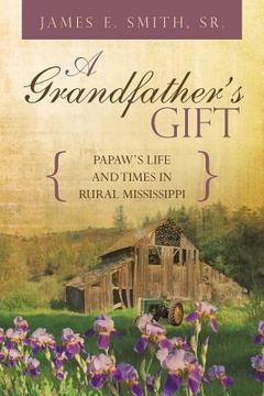 portada A Grandfather's Gift: Papaw's Life and Times in Rural Mississippi (en Inglés)