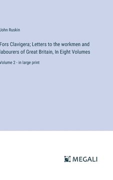portada Fors Clavigera; Letters to the workmen and labourers of Great Britain, In Eight Volumes: Volume 2 - in large print