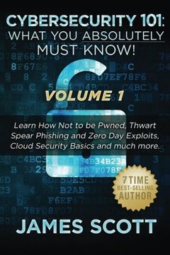 portada Cybersecurity 101: What You Absolutely Must Know! - Volume 1: Learn How Not to be Pwned, Thwart Spear Phishing and Zero Day Exploits, Cloud Security Basics, and much more