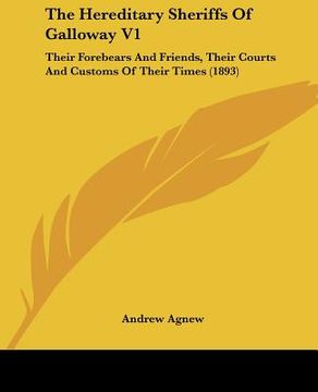portada the hereditary sheriffs of galloway v1: their forebears and friends, their courts and customs of their times (1893) (in English)