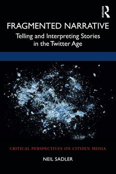portada Fragmented Narrative: Telling and Interpreting Stories in the Twitter age (Critical Perspectives on Citizen Media) 