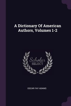 portada A Dictionary Of American Authors, Volumes 1-2 (en Inglés)
