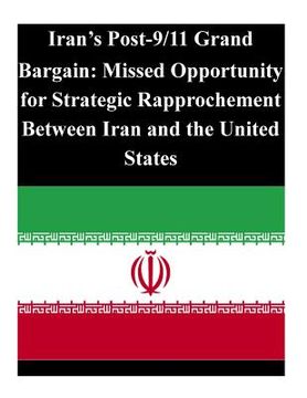 portada Iran's Post-9/11 Grand Bargain: Missed Opportunity for Strategic Rapprochement Between Iran and the United States (in English)