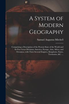 portada A System of Modern Geography [microform]: Comprising a Description of the Present State of the World and Its Five Great Divisions; America, Europe, As (en Inglés)