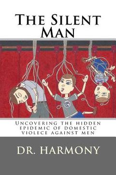portada The Silent Man: Uncovering the hidden epidemic of domestic violece against men (en Inglés)