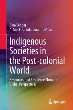 portada Indigenous Societies in the Post-Colonial World: Responses and Resilience Through Global Perspectives (in English)