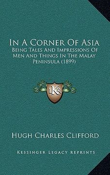 portada in a corner of asia: being tales and impressions of men and things in the malay peninsula (1899) (en Inglés)
