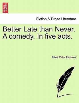 portada better late than never. a comedy. in five acts. (en Inglés)