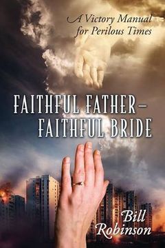 portada Faithful Father - Faithful Bride: A Victory Manual for Perilous Times