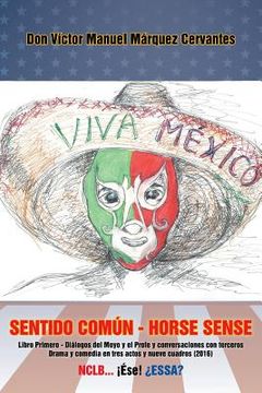portada Sentido Común - Horse Sense: Libro Primero: Diálogos del Moyo y el Profe y Conversaciones con Terceros. Drama y Comedia en Tres Actos y Nueve Cuadros (2016) (in Spanish)