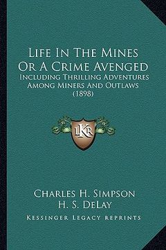 portada life in the mines or a crime avenged: including thrilling adventures among miners and outlaws (1898) (in English)