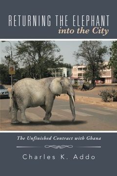 portada Returning the Elephant Into the City: The Unfinished Contract With Ghana (en Inglés)