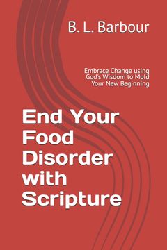 End Your Food Disorder with Scripture. Embrace Change with God's Wisdom Molding Your New Beginning