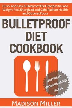 portada Bulletproof Diet Cookbook: Quick and Easy Bulletproof Diet Recipes to Lose Weight, Feel Energized, and Gain Radiant Health and Optimal Focus (in English)