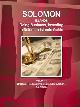 portada Solomon Islands: Doing Business, Investing in Solomon Islands Guide Volume 1 Strategic, Practical Information, Regulations, Contacts (en Inglés)