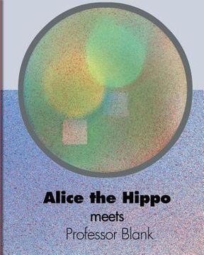 portada Alice the Hippo meets Professor Blank: A meeting everyone would love to encounter. (en Inglés)