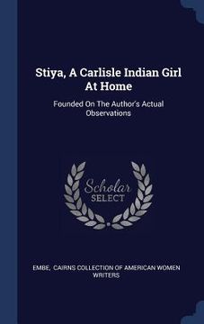portada Stiya, A Carlisle Indian Girl At Home: Founded On The Author's Actual Observations