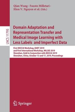 portada Domain Adaptation and Representation Transfer and Medical Image Learning with Less Labels and Imperfect Data: First Miccai Workshop, Dart 2019, and Fi (en Inglés)