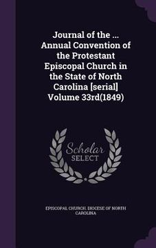 portada Journal of the ... Annual Convention of the Protestant Episcopal Church in the State of North Carolina [serial] Volume 33rd(1849)
