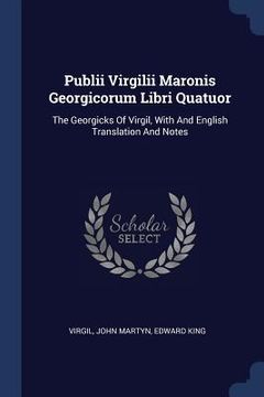 portada Publii Virgilii Maronis Georgicorum Libri Quatuor: The Georgicks Of Virgil, With And English Translation And Notes (en Inglés)