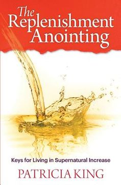 portada The Replenishment Anointing: Keys to Living in Supernatural Increase (in English)