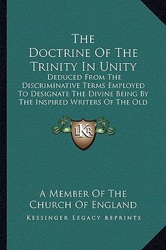 portada the doctrine of the trinity in unity: deduced from the discriminative terms employed to designate the divine being by the inspired writers of the old (en Inglés)