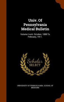 portada Univ. Of Pennsylvania Medical Bulletin: Volume I-xxiii. October, 1888 To February, 1911.