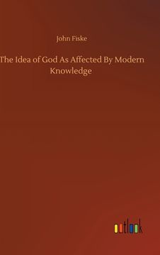 portada The Idea of God As Affected By Modern Knowledge (en Inglés)
