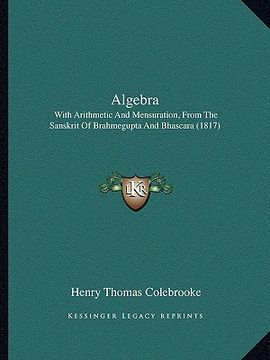 portada algebra: with arithmetic and mensuration, from the sanskrit of brahmegupta and bhascara (1817)
