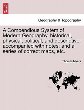 portada a compendious system of modern geography, historical, physical, political, and descriptive: accompanied with notes; and a series of correct maps, et (in English)
