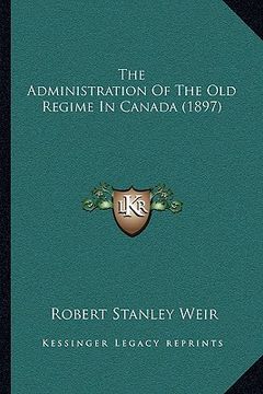 portada the administration of the old regime in canada (1897) (en Inglés)