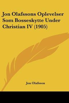 portada jon olafssons oplevelser som bosseskytte under christian iv (1905) (in English)