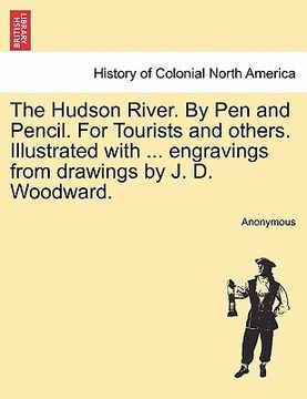 portada the hudson river. by pen and pencil. for tourists and others. illustrated with ... engravings from drawings by j. d. woodward. (en Inglés)