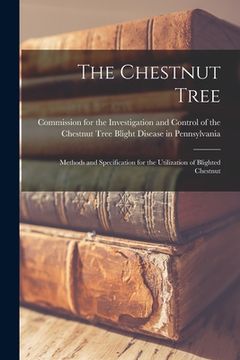 portada The Chestnut Tree [microform]: Methods and Specification for the Utilization of Blighted Chestnut (en Inglés)
