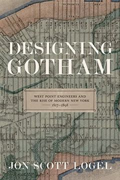 portada Designing Gotham: West Point Engineers and the Rise of Modern New York, 1817-1898 (Conflicting Worlds: New Dimensions of the American Civil War)