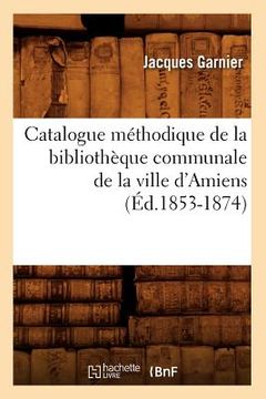 portada Catalogue Méthodique de la Bibliothèque Communale de la Ville d'Amiens (Éd.1853-1874)