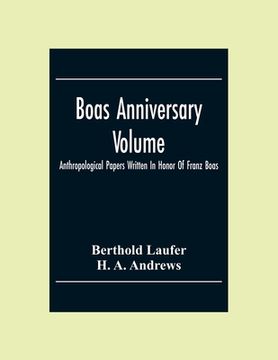 portada Boas Anniversary Volume; Anthropological Papers Written In Honor Of Franz Boas (en Inglés)