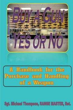 portada Buy A Gun, Yes or No?: When Personal Safety is important, buying a Gun crosses your mind. This handbook answers your questions about weapon o (en Inglés)