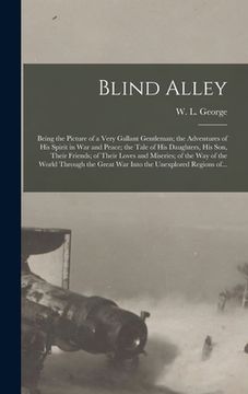 portada Blind Alley [microform]: Being the Picture of a Very Gallant Gentleman; the Adventures of His Spirit in War and Peace; the Tale of His Daughter (in English)