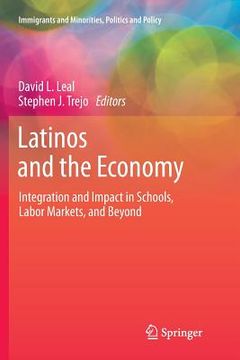 portada latinos and the economy: integration and impact in schools, labor markets, and beyond (en Inglés)