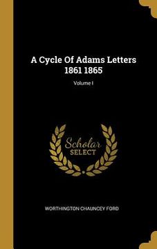 portada A Cycle Of Adams Letters 1861 1865; Volume I