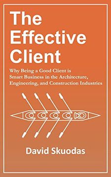 portada The Effective Client: Why Being a Good Client is Smart Business in the Architecture, Engineering, and Construction Industries (en Inglés)