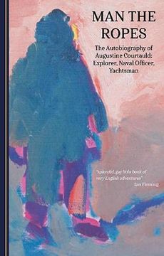 portada Man the Ropes: The Autobiography of Augustine Courtauld: Explorer, Naval Officer, Yachtsman: 2 (The Yachtsmen Volunteers of World war 2) (en Inglés)
