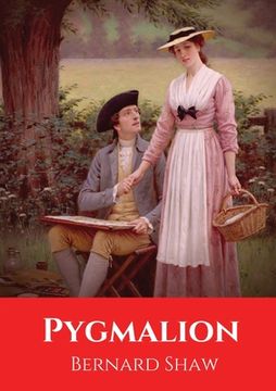 portada Pygmalion: A play by George Bernard Shaw, named after a Greek mythological figure. It was first presented on stage to the public (en Inglés)